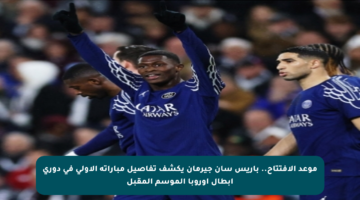 موعد الافتتاح.. باريس سان جيرمان يكشف تفاصيل مباراته الأولى في دوري أبطال أوروبا الموسم المقبل